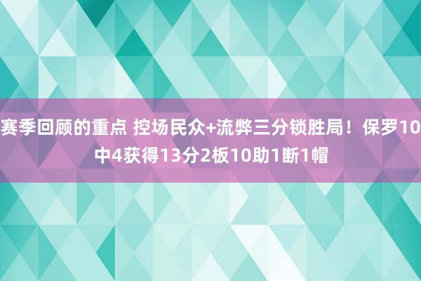 赛季回顾的重点 控场民众+流弊三分锁胜局！保罗10中4获得13分2板10助1断1帽