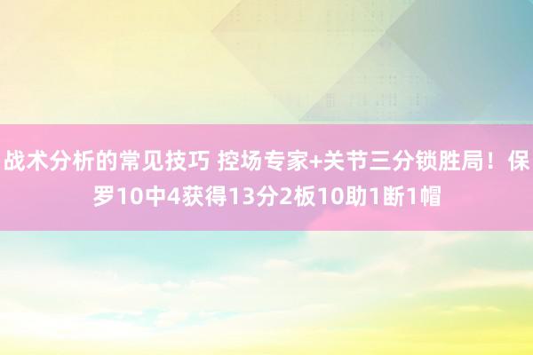 战术分析的常见技巧 控场专家+关节三分锁胜局！保罗10中4获得13分2板10助1断1帽