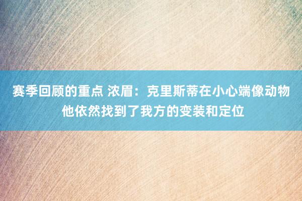 赛季回顾的重点 浓眉：克里斯蒂在小心端像动物 他依然找到了我方的变装和定位