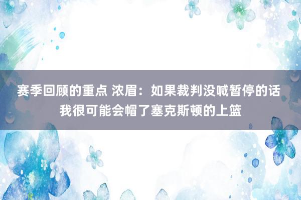 赛季回顾的重点 浓眉：如果裁判没喊暂停的话 我很可能会帽了塞克斯顿的上篮