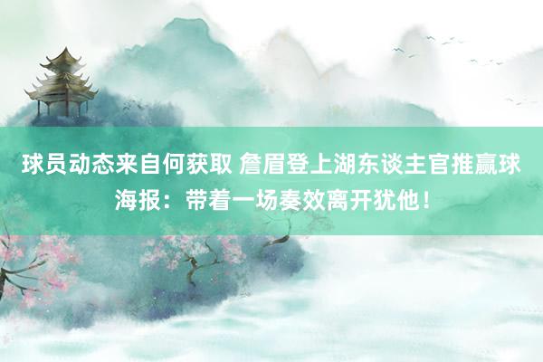 球员动态来自何获取 詹眉登上湖东谈主官推赢球海报：带着一场奏效离开犹他！