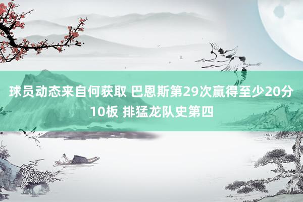 球员动态来自何获取 巴恩斯第29次赢得至少20分10板 排猛龙队史第四