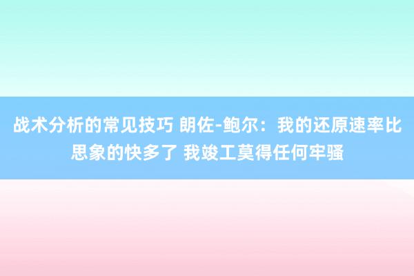 战术分析的常见技巧 朗佐-鲍尔：我的还原速率比思象的快多了 我竣工莫得任何牢骚