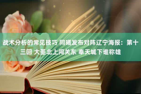 战术分析的常见技巧 同曦发布对阵辽宁海报：第十三回 大圣北上闯关东 奉天城下谁称雄